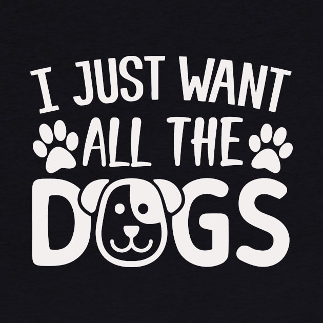 I Just Want All The Dogs by creativeshirtdesigner